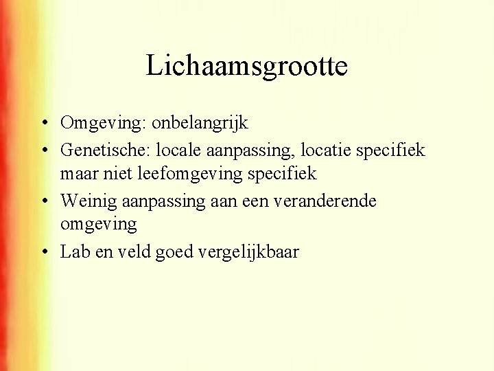 Lichaamsgrootte • Omgeving: onbelangrijk • Genetische: locale aanpassing, locatie specifiek maar niet leefomgeving specifiek