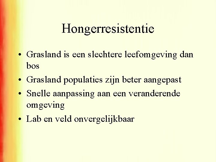 Hongerresistentie • Grasland is een slechtere leefomgeving dan bos • Grasland populaties zijn beter