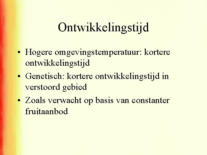 Ontwikkelingstijd • Hogere omgevingstemperatuur: kortere ontwikkelingstijd • Genetisch: kortere ontwikkelingstijd in verstoord gebied •