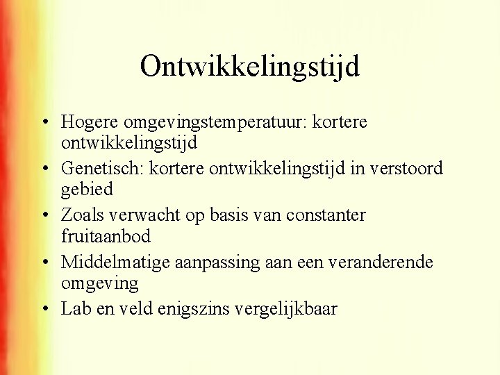 Ontwikkelingstijd • Hogere omgevingstemperatuur: kortere ontwikkelingstijd • Genetisch: kortere ontwikkelingstijd in verstoord gebied •