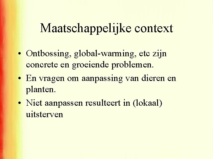 Maatschappelijke context • Ontbossing, global-warming, etc zijn concrete en groeiende problemen. • En vragen