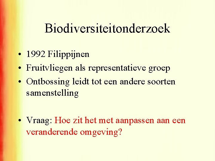 Biodiversiteitonderzoek • 1992 Filippijnen • Fruitvliegen als representatieve groep • Ontbossing leidt tot een