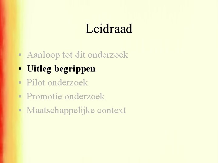 Leidraad • • • Aanloop tot dit onderzoek Uitleg begrippen Pilot onderzoek Promotie onderzoek