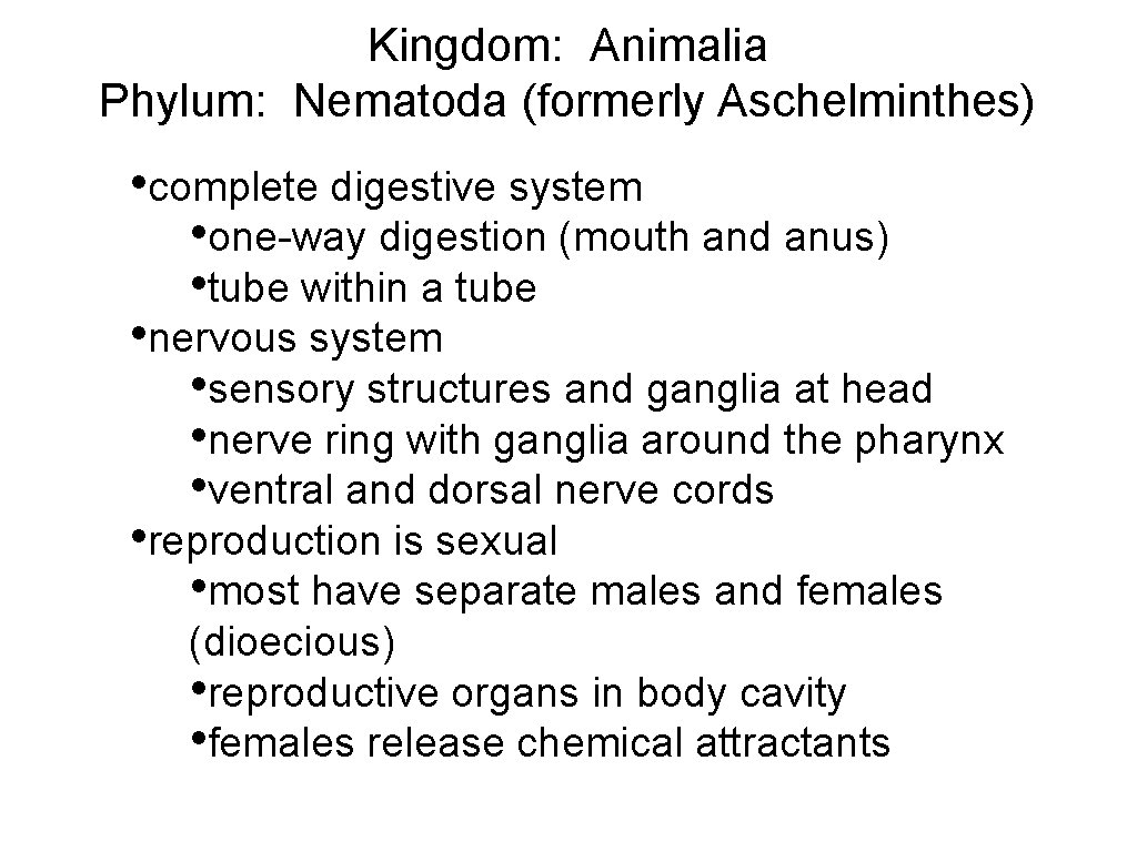 Kingdom: Animalia Phylum: Nematoda (formerly Aschelminthes) • complete digestive system • one-way digestion (mouth