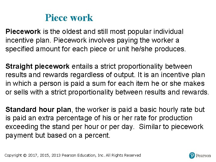 Piece work Piecework is the oldest and still most popular individual incentive plan. Piecework