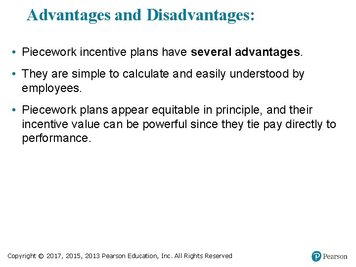 Advantages and Disadvantages: • Piecework incentive plans have several advantages. • They are simple