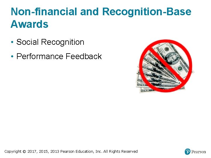 Non-financial and Recognition-Base Awards • Social Recognition • Performance Feedback Copyright © 2017, 2015,