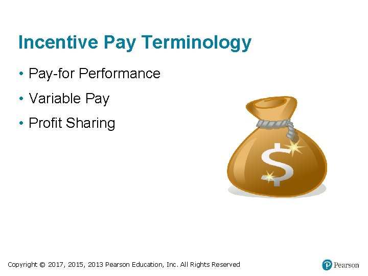 Incentive Pay Terminology • Pay-for Performance • Variable Pay • Profit Sharing Copyright ©