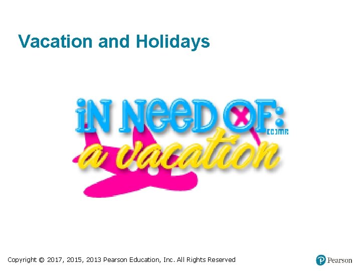 Vacation and Holidays Copyright © 2017, 2015, 2013 Pearson Education, Inc. All Rights Reserved