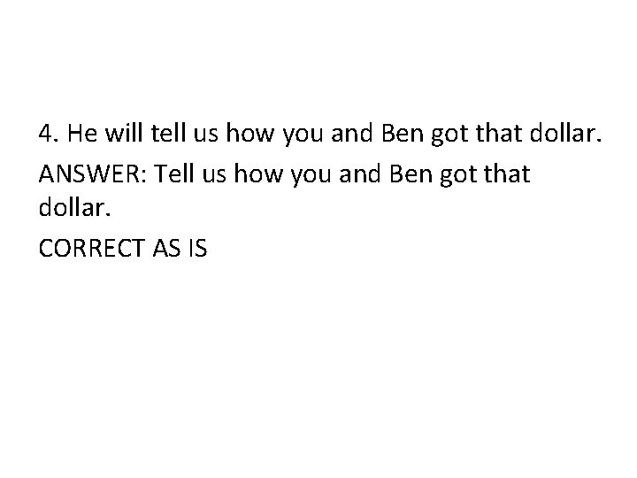 4. He will tell us how you and Ben got that dollar. ANSWER: Tell