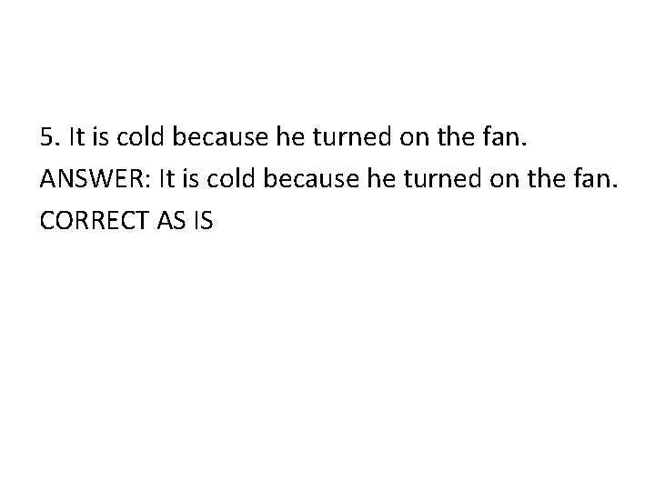 5. It is cold because he turned on the fan. ANSWER: It is cold