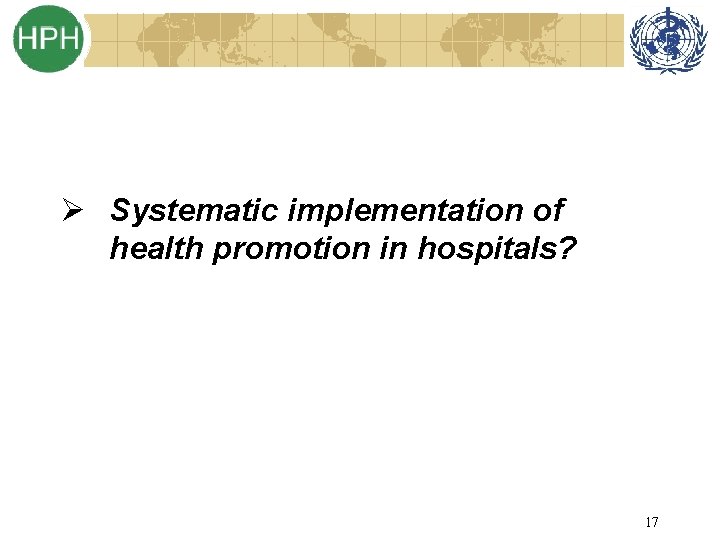 Ø Systematic implementation of health promotion in hospitals? 17 