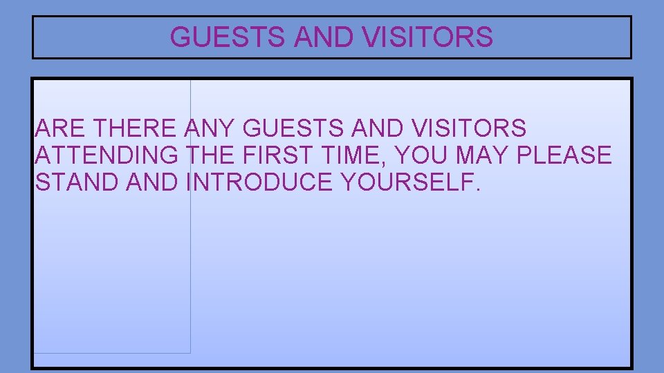 GUESTS AND VISITORS ARE THERE ANY GUESTS AND VISITORS ATTENDING THE FIRST TIME, YOU