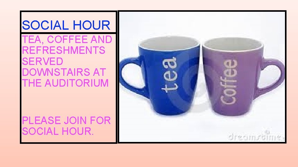 SOCIAL HOUR TEA, COFFEE AND REFRESHMENTS SERVED DOWNSTAIRS AT THE AUDITORIUM PLEASE JOIN FOR