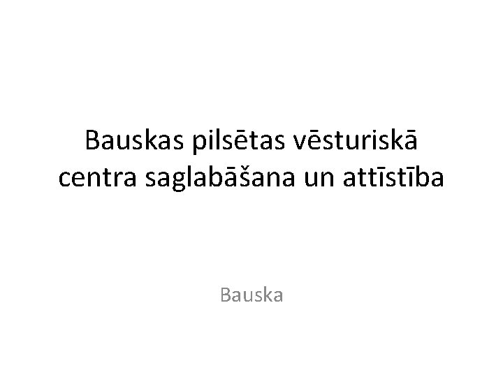 Bauskas pilsētas vēsturiskā centra saglabāšana un attīstība Bauska 