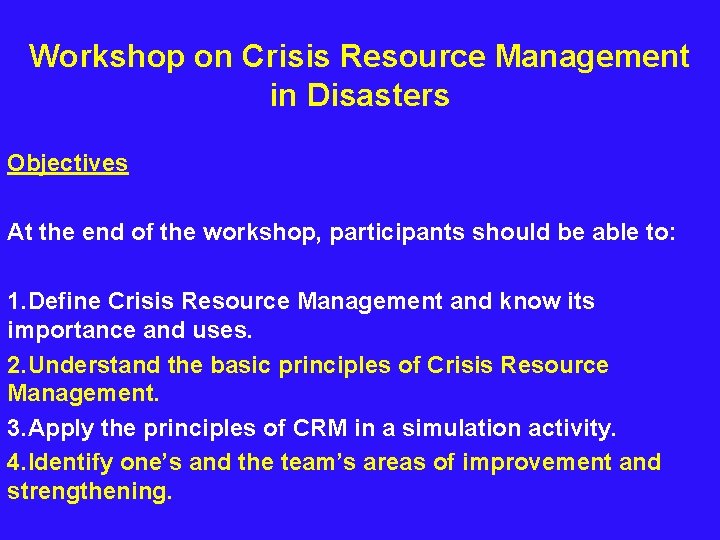 Workshop on Crisis Resource Management in Disasters Objectives At the end of the workshop,