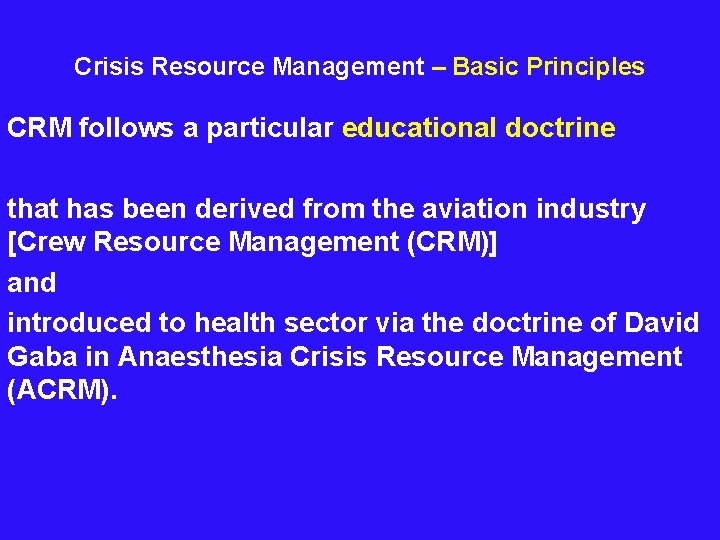  Crisis Resource Management – Basic Principles CRM follows a particular educational doctrine that