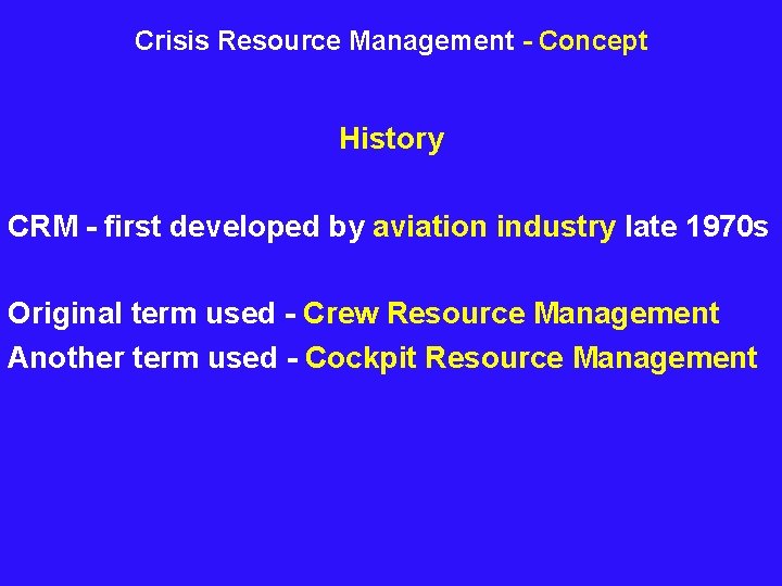 Crisis Resource Management - Concept History CRM - first developed by aviation industry late