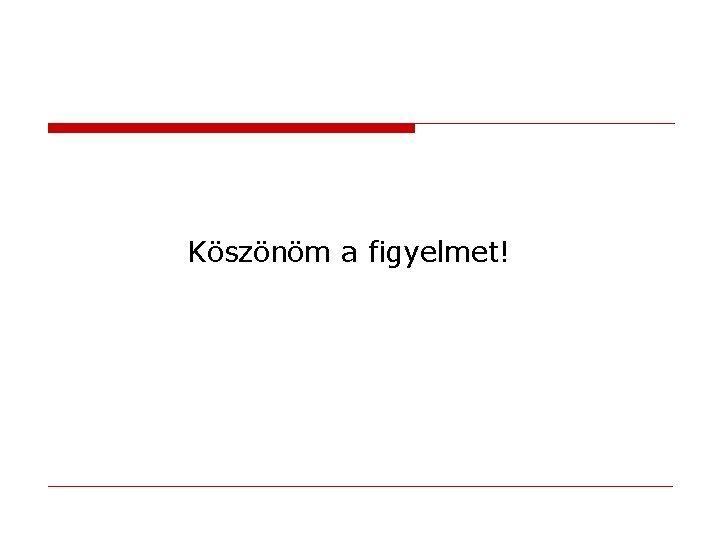 Köszönöm a figyelmet! 