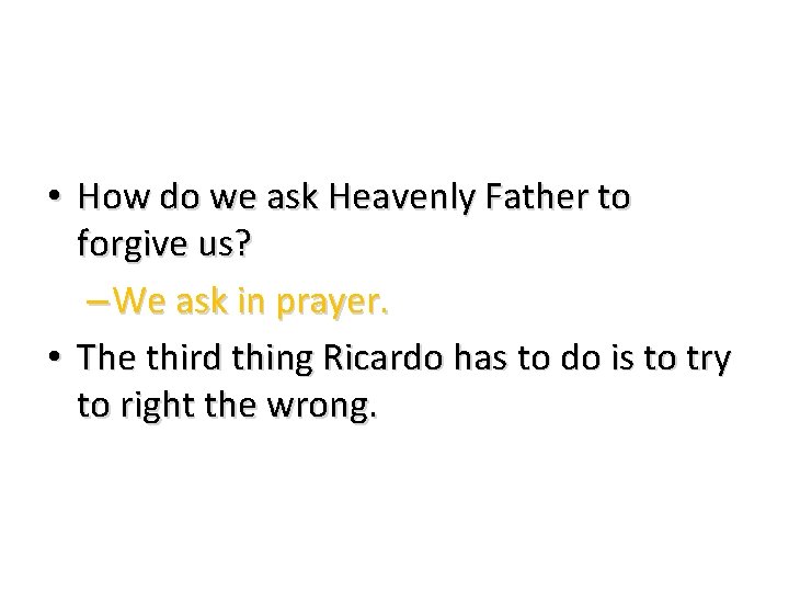  • How do we ask Heavenly Father to forgive us? – We ask