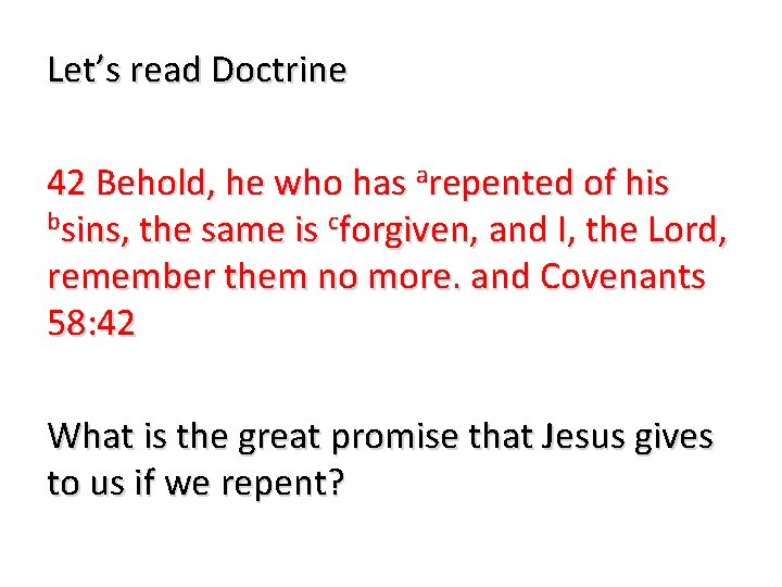 Let’s read Doctrine 42 Behold, he who has arepented of his bsins, the same