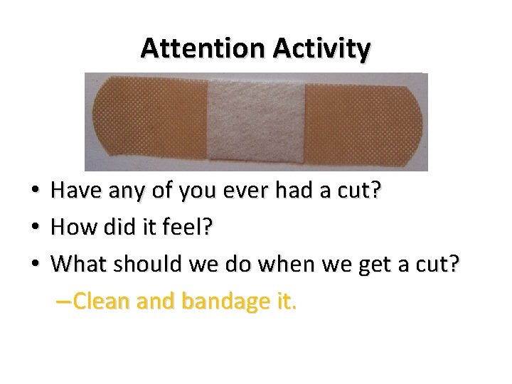 Attention Activity • Have any of you ever had a cut? • How did