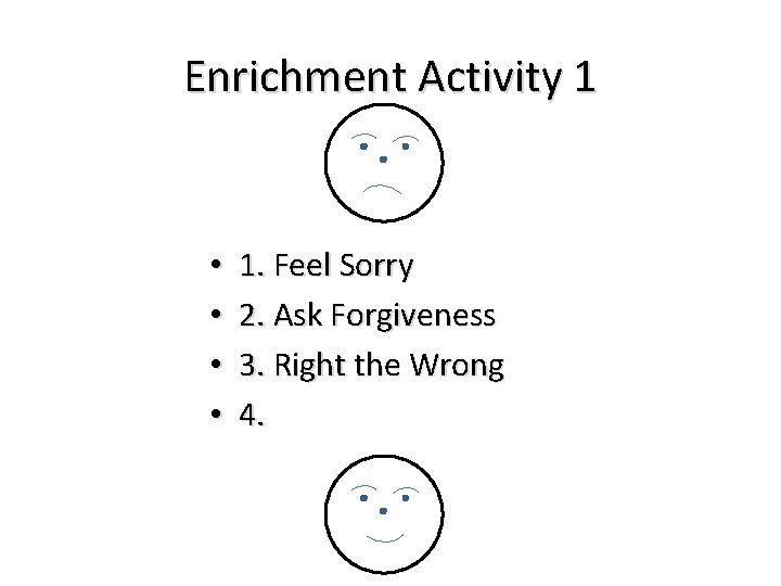 Enrichment Activity 1 • • 1. Feel Sorry 2. Ask Forgiveness 3. Right the