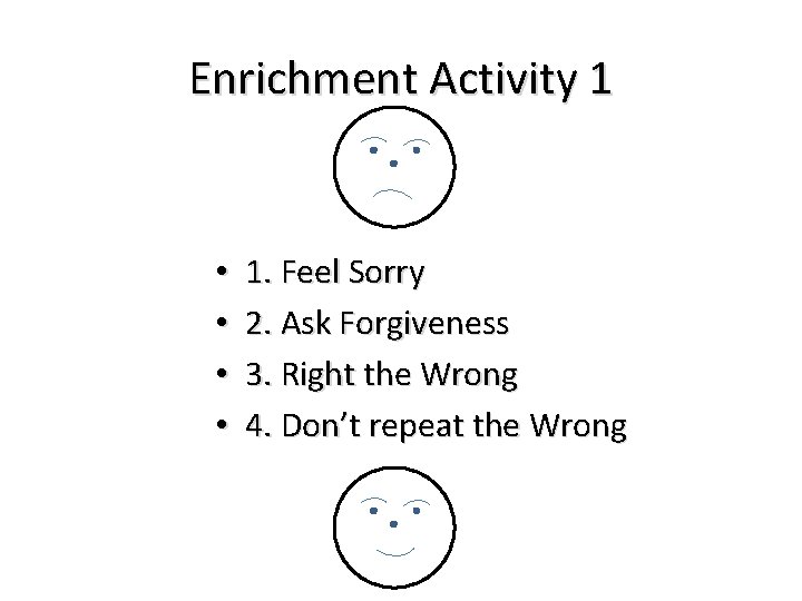 Enrichment Activity 1 • • 1. Feel Sorry 2. Ask Forgiveness 3. Right the