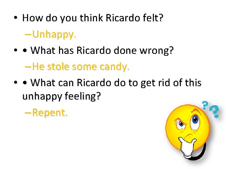  • How do you think Ricardo felt? – Unhappy. • • What has