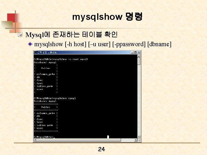mysqlshow 명령 Mysql에 존재하는 테이블 확인 mysqlshow [-h host] [–u user] [-ppassword] [dbname] 24
