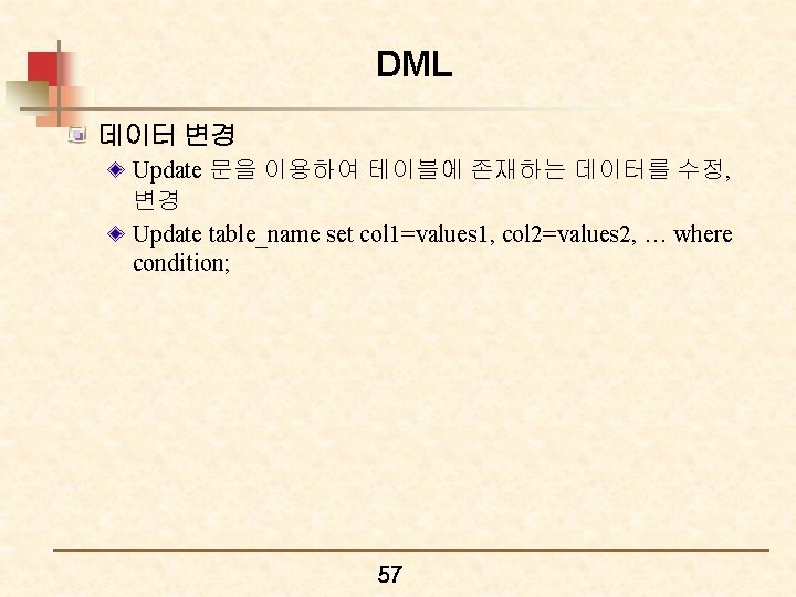 DML 데이터 변경 Update 문을 이용하여 테이블에 존재하는 데이터를 수정, 변경 Update table_name set