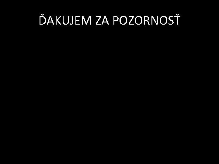 ĎAKUJEM ZA POZORNOSŤ 