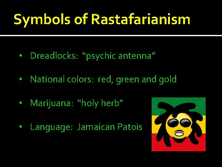 Symbols of Rastafarianism • Dreadlocks: “psychic antenna” • National colors: red, green and gold Symbols of Rastafarianism • Dreadlocks: “psychic antenna” • National colors: red, green and gold