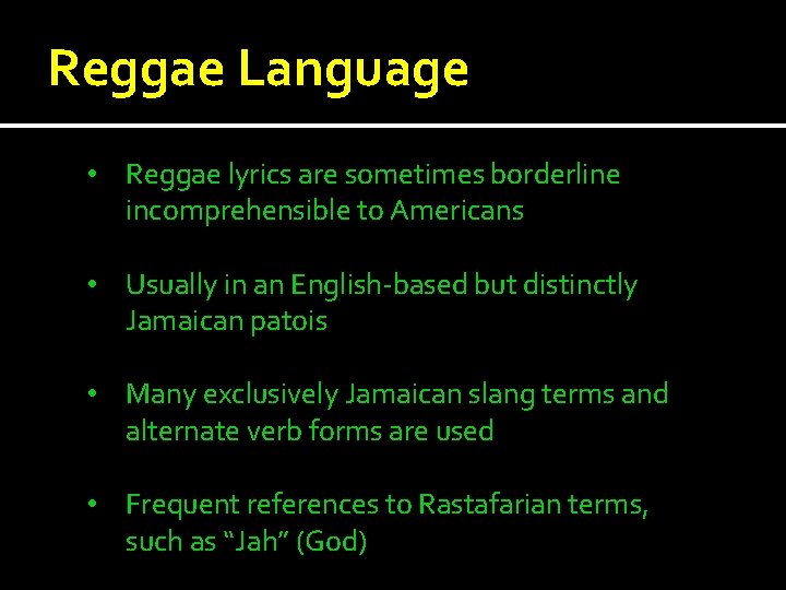 Reggae Language • Reggae lyrics are sometimes borderline incomprehensible to Americans • Usually in Reggae Language • Reggae lyrics are sometimes borderline incomprehensible to Americans • Usually in