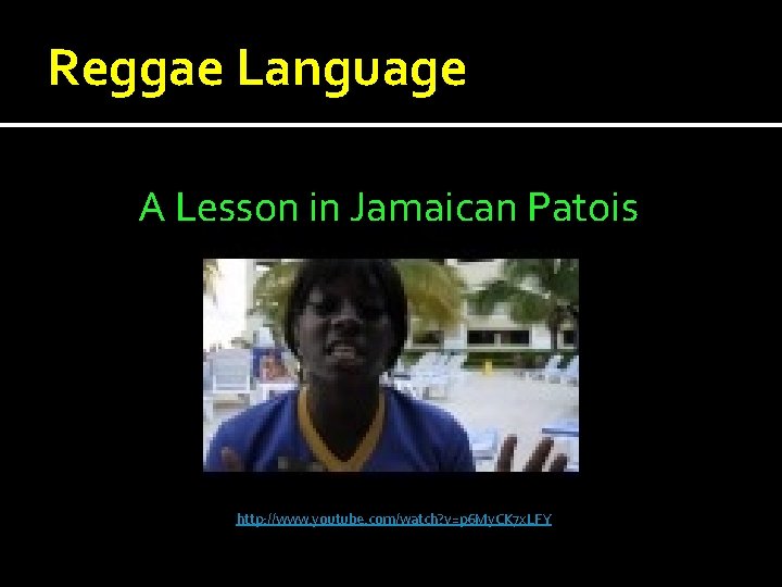 Reggae Language A Lesson in Jamaican Patois http: //www. youtube. com/watch? v=p 6 My. Reggae Language A Lesson in Jamaican Patois http: //www. youtube. com/watch? v=p 6 My.