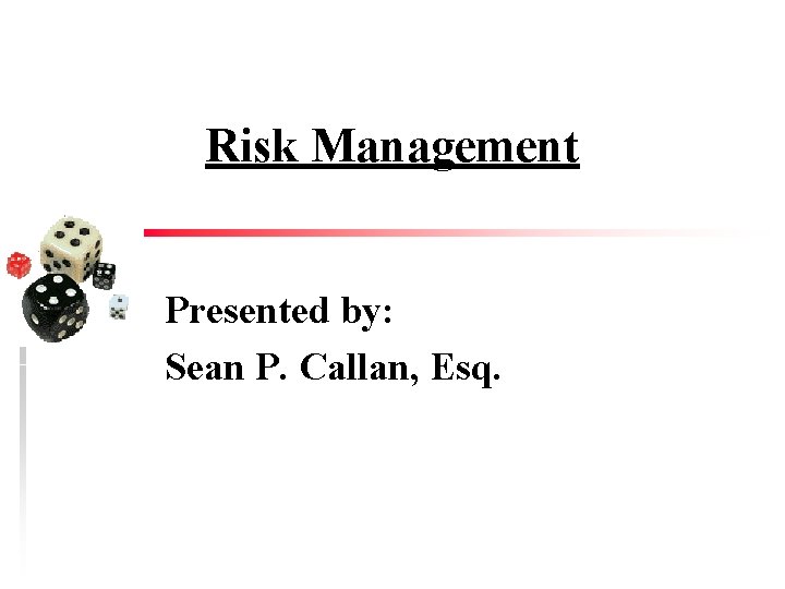 Risk Management Presented by: Sean P. Callan, Esq. 