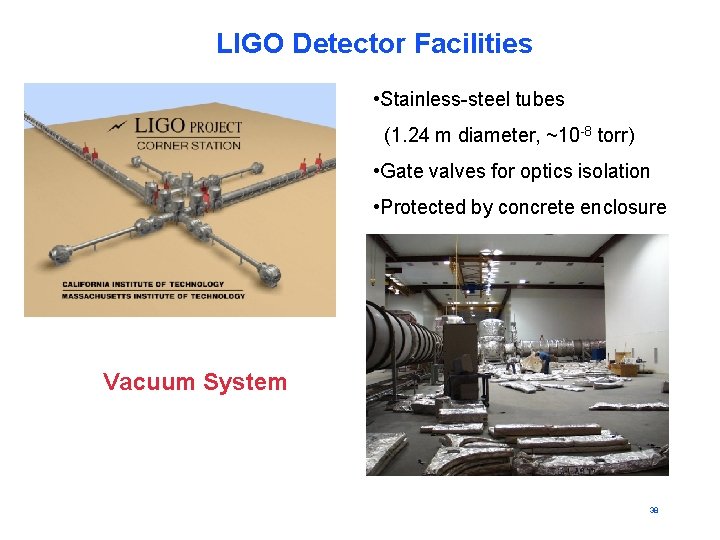 LIGO Detector Facilities • Stainless-steel tubes (1. 24 m diameter, ~10 -8 torr) •