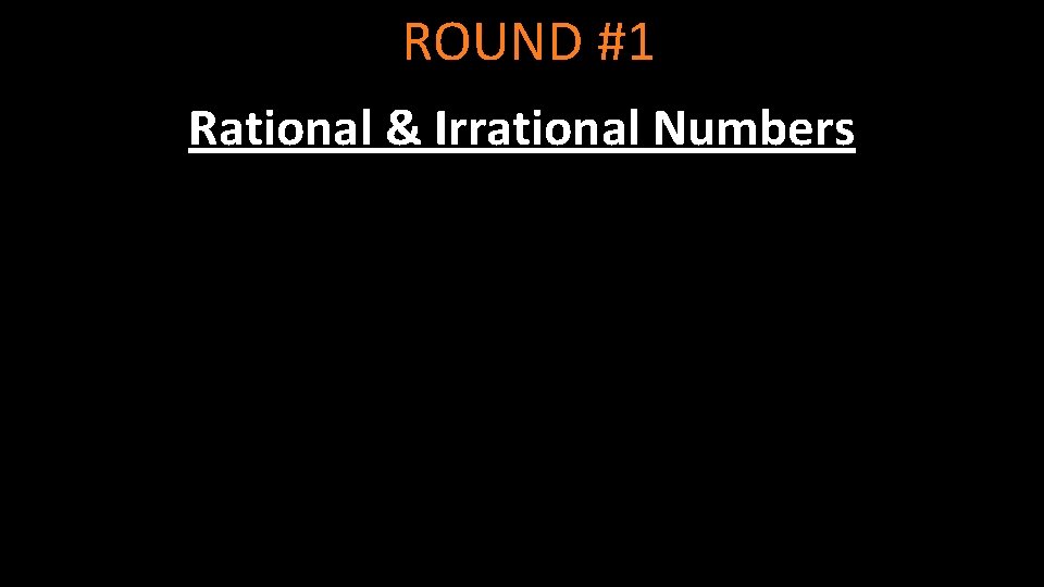 ROUND #1 Rational & Irrational Numbers 