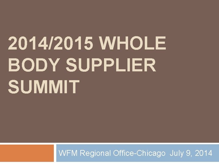 2014/2015 WHOLE BODY SUPPLIER SUMMIT WFM Regional Office-Chicago July 9, 2014 
