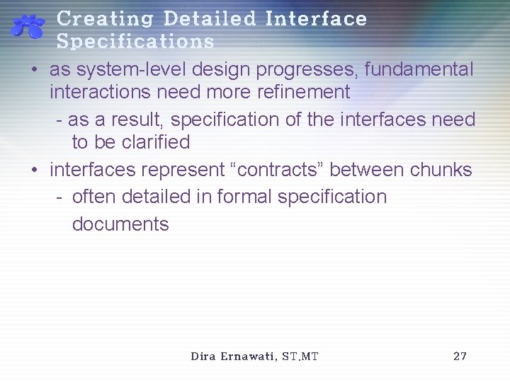 Creating Detailed Interface Specifications • as system-level design progresses, fundamental interactions need more refinement