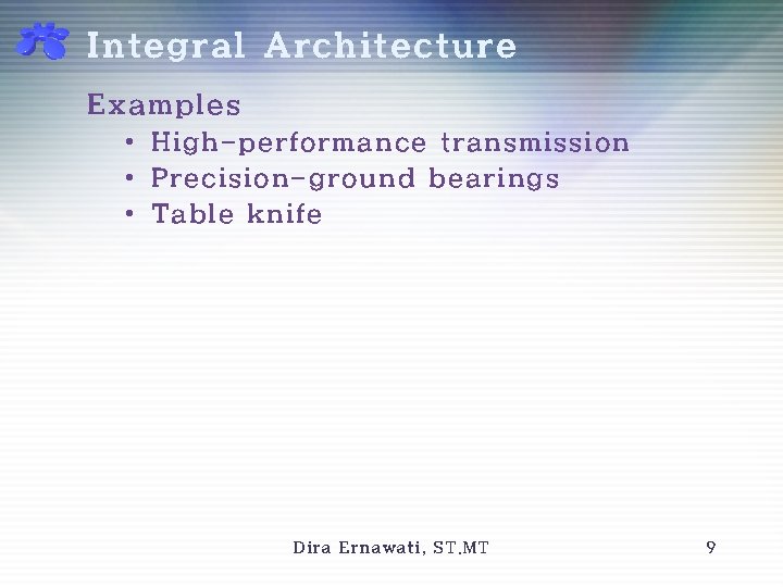 Integral Architecture Examples • High-performance transmission • Precision-ground bearings • Table knife Dira Ernawati,