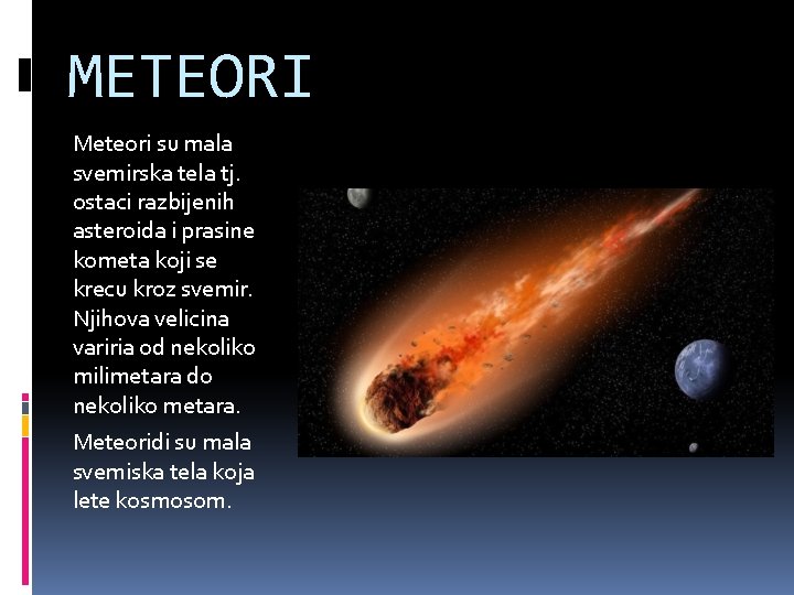 METEORI Meteori su mala svemirska tela tj. ostaci razbijenih asteroida i prasine kometa koji