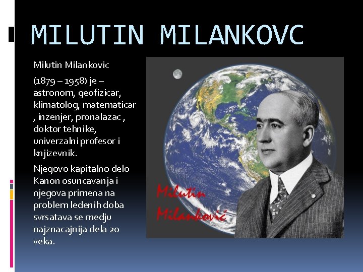 MILUTIN MILANKOVC Milutin Milankovic (1879 – 1958) je – astronom, geofizicar, klimatolog, matematicar ,
