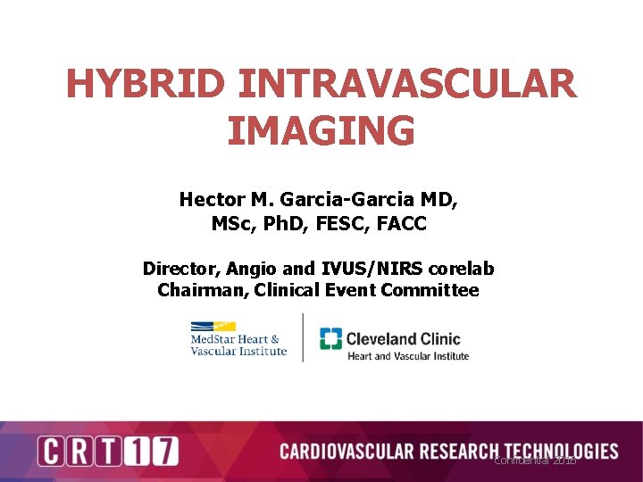 HYBRID INTRAVASCULAR IMAGING Hector M. Garcia-Garcia MD, MSc, Ph. D, FESC, FACC Director, Angio