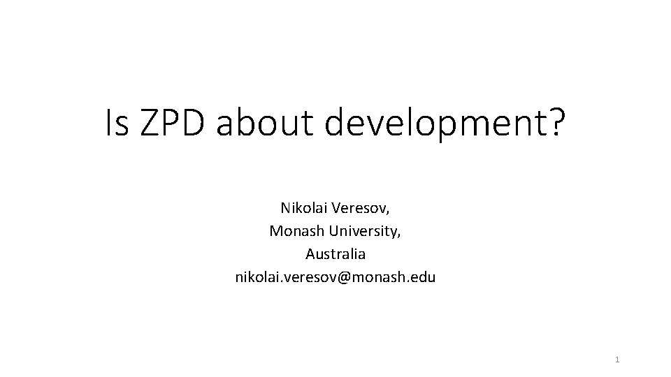 Is ZPD about development? Nikolai Veresov, Monash University, Australia nikolai. veresov@monash. edu 1 