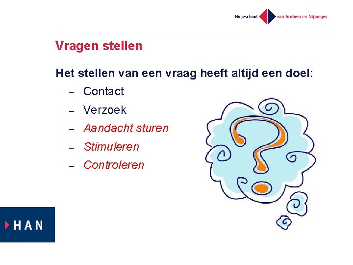 Vragen stellen Het stellen van een vraag heeft altijd een doel: – Contact –