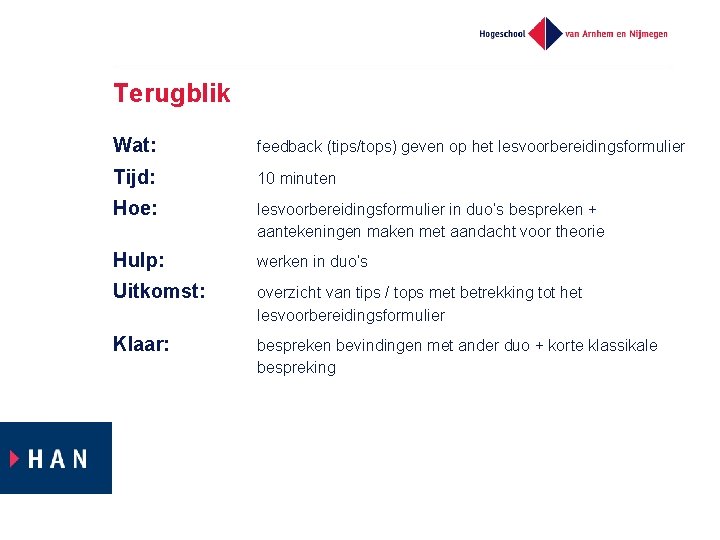 Terugblik Wat: feedback (tips/tops) geven op het lesvoorbereidingsformulier Tijd: 10 minuten Hoe: lesvoorbereidingsformulier in Terugblik Wat: feedback (tips/tops) geven op het lesvoorbereidingsformulier Tijd: 10 minuten Hoe: lesvoorbereidingsformulier in