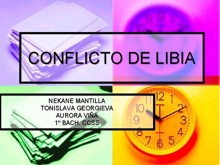 CONFLICTO DE LIBIA NEKANE MANTILLA TONISLAVA GEORGIEVA AURORA VIÑA 1º BACH. CCSS 