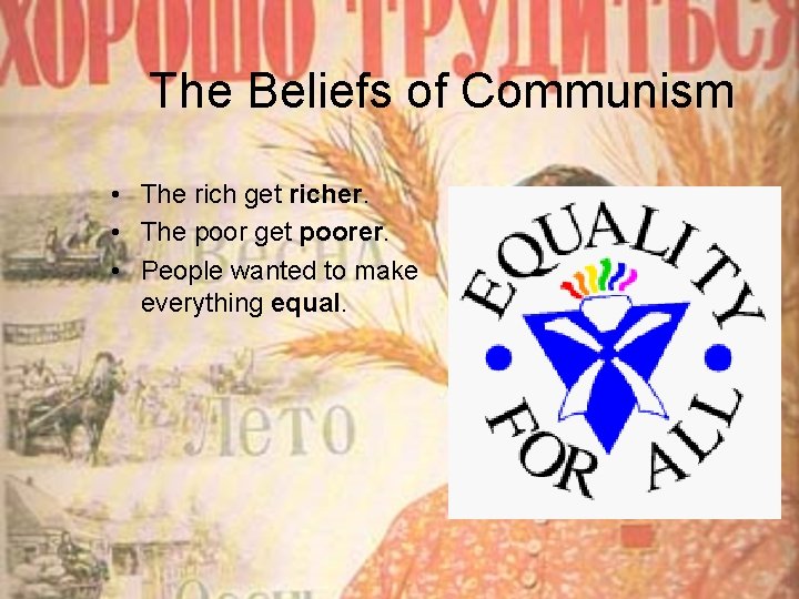 The Beliefs of Communism • The rich get richer. • The poor get poorer.