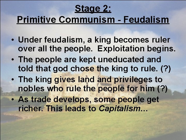 Stage 2: Primitive Communism - Feudalism • Under feudalism, a king becomes ruler over